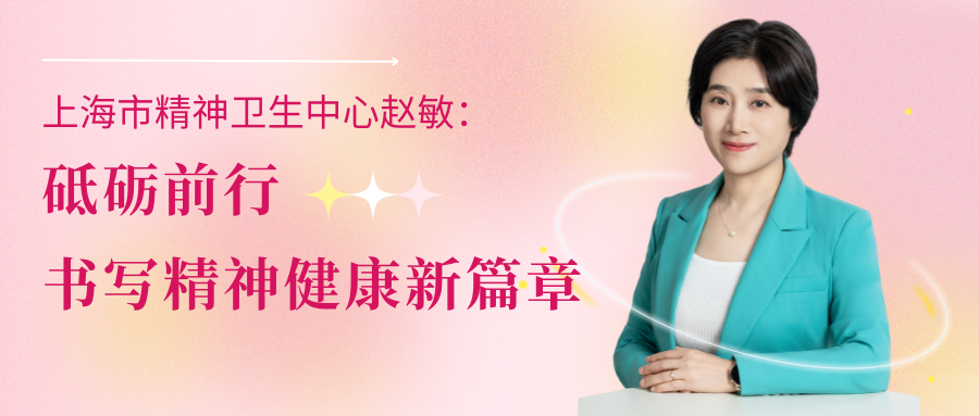 上海市精神卫生中心赵敏：砥砺前行，书写精神健康新篇章